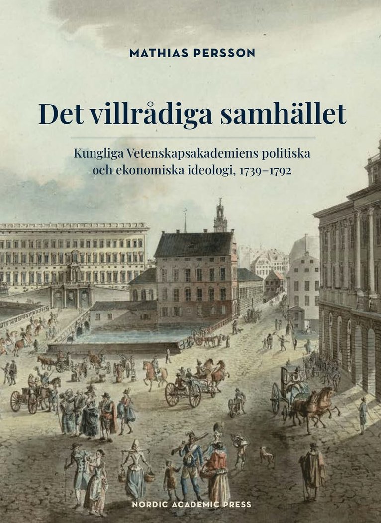 Det villrådiga samhället : Kungliga Vetenskapsakademiens politiska och ekonomiska ideologi, 1739-1792 1