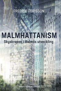 bokomslag Malmhattanism : skyskrapan i Malmös utveckling