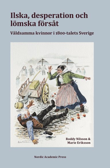 bokomslag Ilska, desperation och lömska försåt : våldsamma kvinnor i 1800-talets Sverige