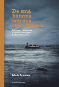 bokomslag De små båtarna och den stora flykten : arkeologi i spåren av andra världskrigets baltiska flyktbåtar