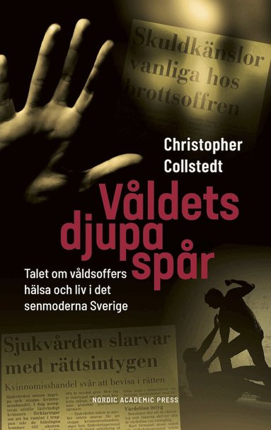 Christopher Collstedt - Våldets djupa spår : talet om våldsoffers hälsa och liv i det senmoderna Sverige, Inbunden