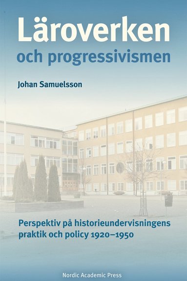 bokomslag Läroverken och progressivismen : Perspektiv på historieundervisningens prak