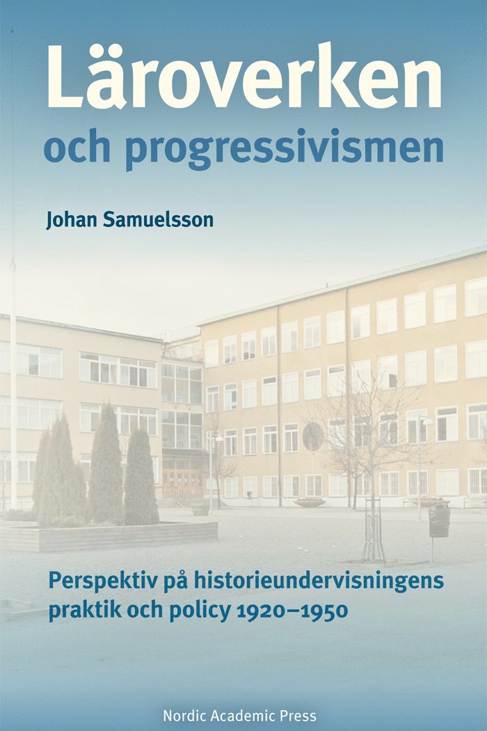 Johan Samuelsson - Läroverken och progressivismen : Perspektiv på historieundervisningens prak, Inbunden