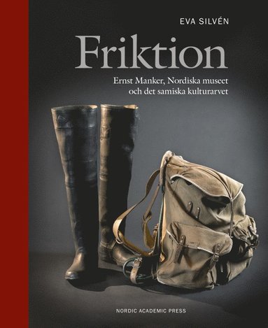 bokomslag Friktion : Ernst Manker, Nordiska museet och det samiska kulturarvet