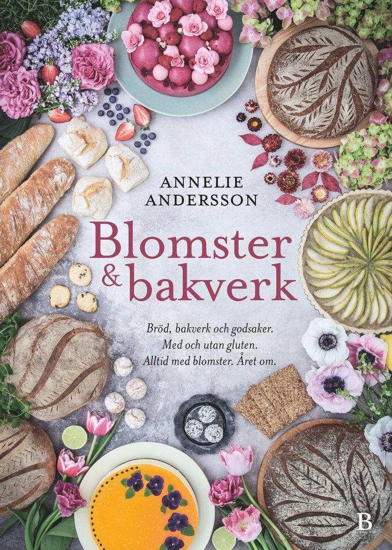 Annelie Andersson - Blomster & bakverk : bröd, bakverk och godsaker, med och utan gluten, alltid med blomster, året om, Inbunden