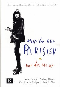 bokomslag Hur du blir parisisk var du än är : kärlek, stil och dåliga vanor