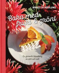 bokomslag Baka med frukt & grönt : en glutenfri blandning av sött och salt