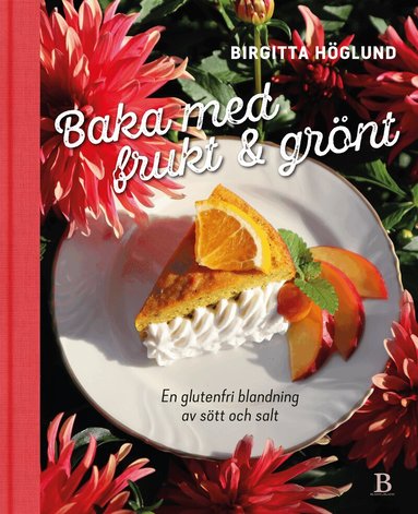 Birgitta Höglund - Baka med frukt & grönt : en glutenfri blandning av sött och salt, Inbunden
