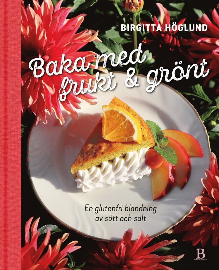 Birgitta Höglund - Baka med frukt & grönt : en glutenfri blandning av sött och salt, Inbunden