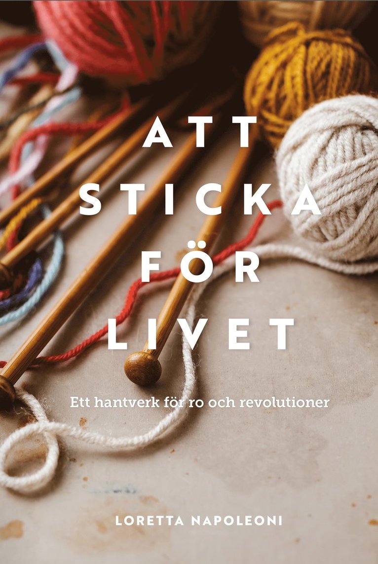 Loretta Napoleoni - Att sticka för livet : ett hantverk för ro och revolution, Inbunden
