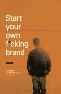 bokomslag Start your own f*cking brand : om resan med Nudie Jeans