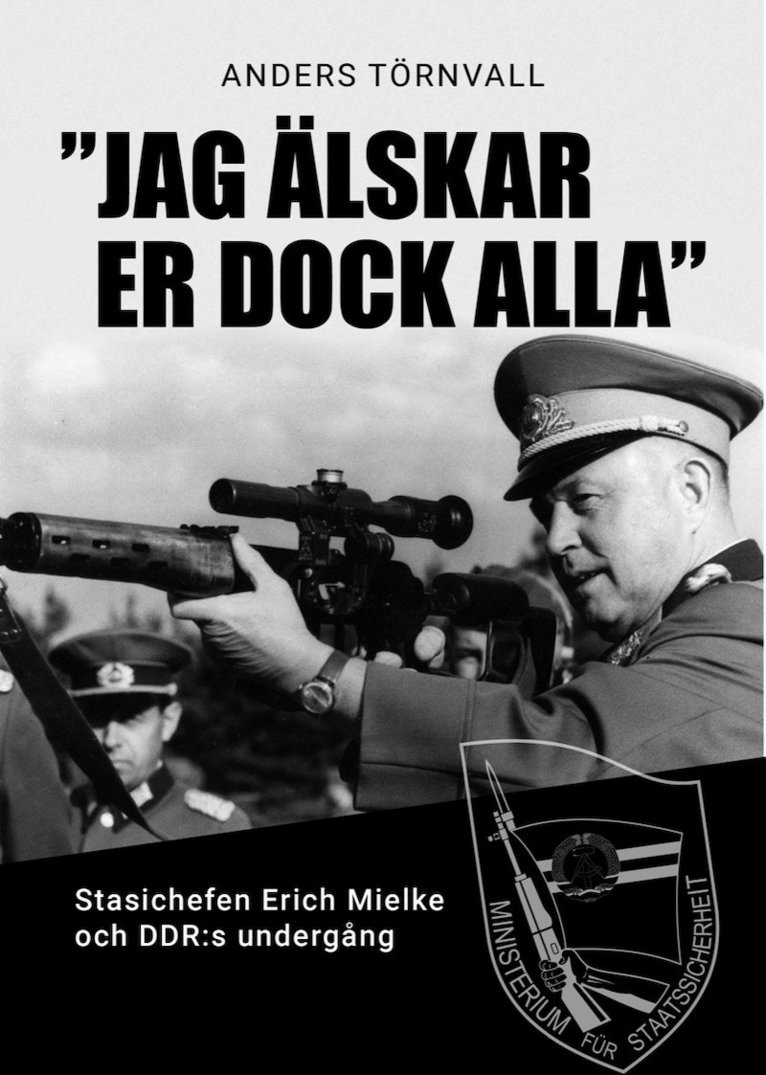 "Jag älskar er dock alla : stasichefen Erich Mielke och DDRs undergång 1