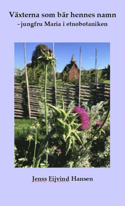 Jenss Eijvind Hansen - Växterna som bär hennes namn : jungfru Maria i etnobotaniken, Inbunden