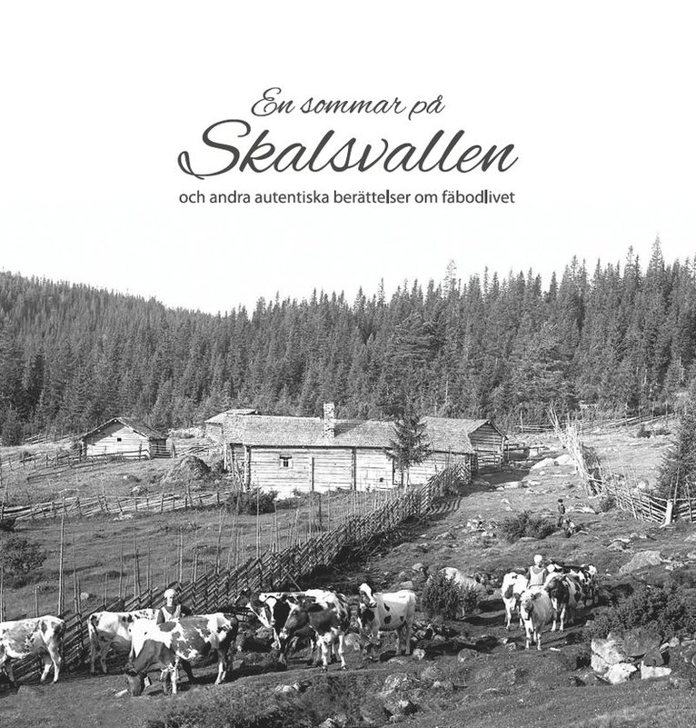 Järvsö Hembygdsförening - En sommar på Skalsvallen och andra autentiska berättelser om fäbodlivet, Inbunden