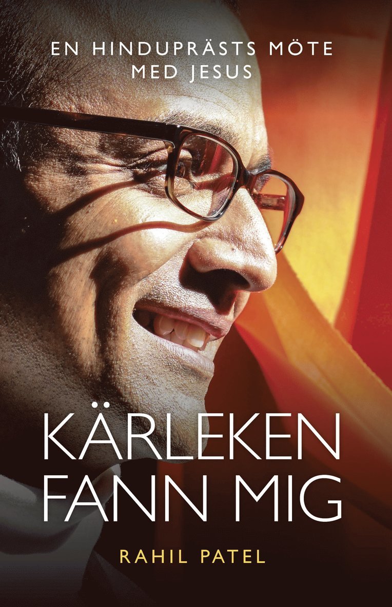 Rahil Patel - Kärleken fann mig : En hinduprästs möte med Jesus, Inbunden