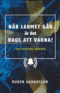 bokomslag När larmet går är det dags att vakna : Till Sveriges försvar