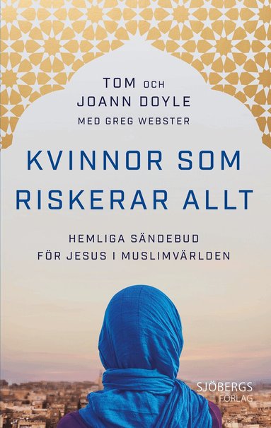 Tom Doyle, JoAnn Doyle, Greg Webster - Kvinnor som riskerar allt : hemliga sändebud för Jesus i muslimvärlden, Häftad