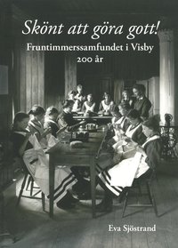 bokomslag Skönt att göra gott! : fruntimmerssamfundet i Visby 200 år