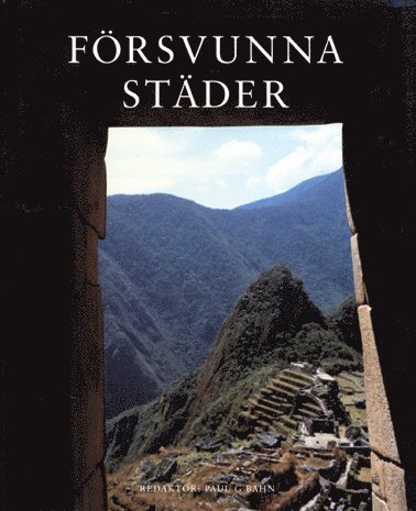 Paul G Bahn - Försvunna städer : 50 stora arkeologiska upptäckter, Inbunden