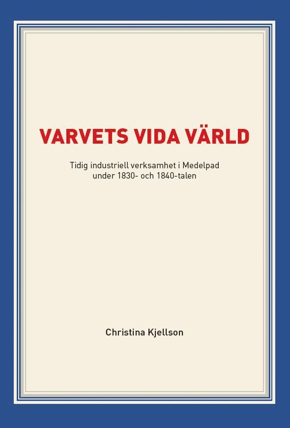 Christina Kjellson - Varvets vida värld : tidig industriell verksamhet i Medelpad under 1830- och 1840-talen, Inbunden