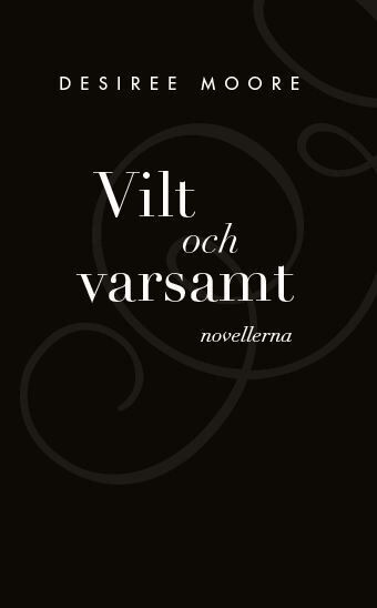 Desiree Moore - Vilt och Varsamt : novellerna, Pocket