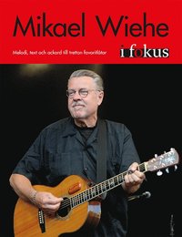 bokomslag Mikael Wiehe i fokus : melodi, text och ackord till tretton favoritlåtar