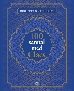 Birgitta Segerblom - 100 samtal med Claes : om livet efter döden och om att vara människa, Häftad