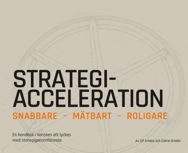 bokomslag Strategiacceleration : snabbare, mätbart, roligare - en handbok i konsten att lyckas med strategigenomförande