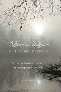 bokomslag Linnéa Hofgren och Flodbergskretsen : en bok om kristen mystik och mytomspunna mystiker