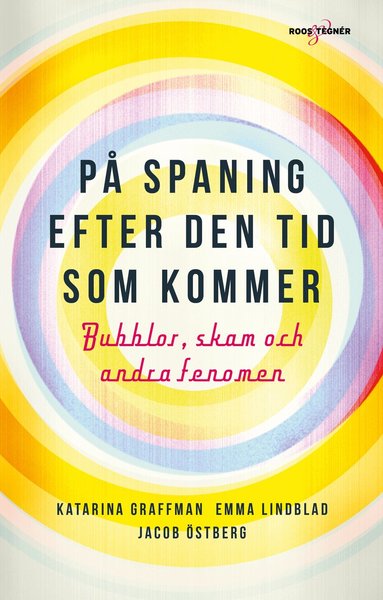 Katarina Graffman, Emma Lindblad, Jacob Östberg - På spaning efter den tid som kommer : bubblor, skam och andra fenomen, Inbunden