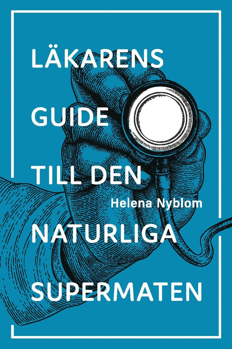 Helena Nyblom - Läkarens guide till den naturliga supermaten, Häftad