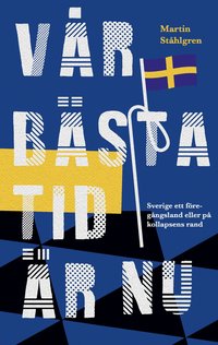 bokomslag Vår bästa tid är nu : Sverige ett föregångsland eller på kollapsens rand