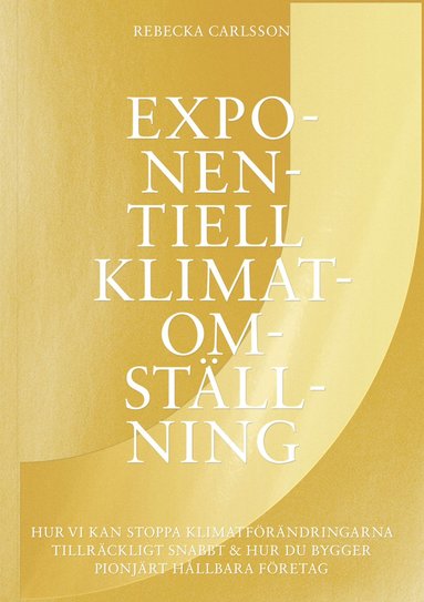 bokomslag Exponentiell klimatomställning : hur vi kan stoppa klimatförändringarna tillräckligt snabbt & hur du bygger pionjärt hållbara företag