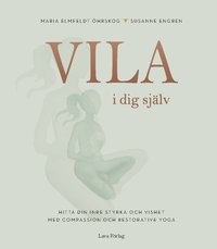bokomslag Vila i dig själv : hitta din inre styrka och vishet med compassion och restorative yoga