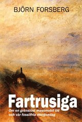 bokomslag Fartrusiga : om en gränslöst massmobil tid och vår fossilfria morgondag