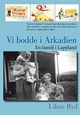 Lilian Ryd - Vi bodde i Arkadien : en familj i lappland, Inbunden