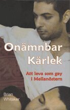 Brian Whitaker - Onämnbar kärlek : att leva som gay i Mellanöstern, Inbunden