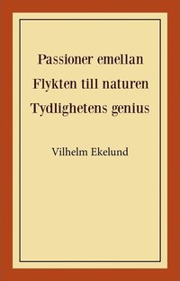 bokomslag Passioner emellan ; Flykten till naturen ; Tydlighetens genius