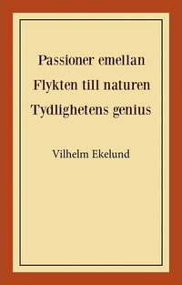 bokomslag Passioner emellan ; Flykten till naturen ; Tydlighetens genius