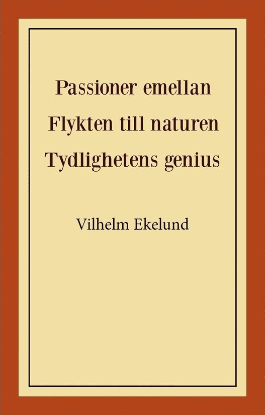 Vilhelm Ekelund - Passioner emellan ; Flykten till naturen ; Tydlighetens genius, Häftad