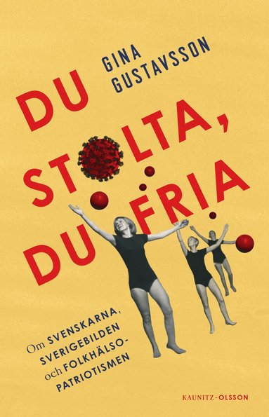bokomslag Du stolta, du fria : om svenskarna, Sverigebilden och folkhälsopatriotismen