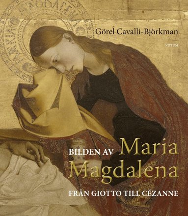 Görel Cavalli-Björkman - Bilden av Maria Magdalena : från Giotto till Cézanne, Inbunden