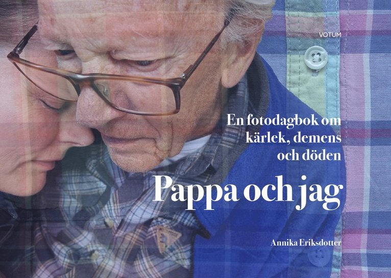 Pappa och jag : en fotodagbok om kärlek, demens och döden 1