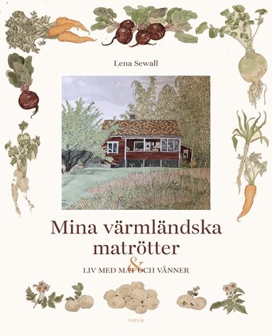 Lena Sewall - Mina värmländska matrötter : ett liv med mat och vänner, Inbunden