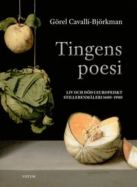 bokomslag Tingens poesi : liv och död i europeiskt stillebenmåleri 1600-1900
