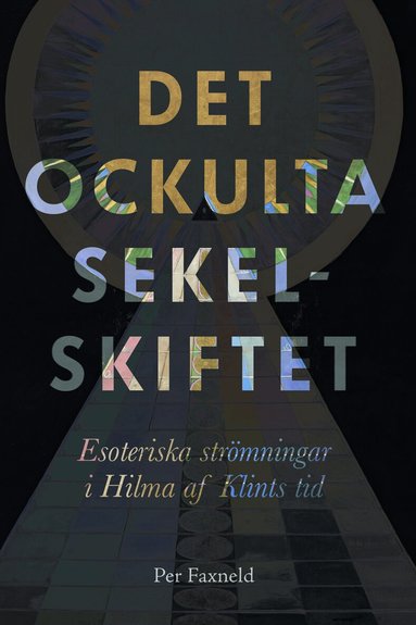 Per Faxneld - Det ockulta sekelskiftet : esoteriska strömningar i Hilma af Klints tid, Häftad