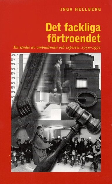 Inga Hellberg - Det fackliga förtroendet : en studie av ombudsmän och experter 1950-1991, Inbunden