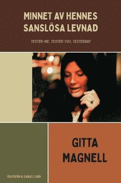 Gitta Magnell - Minnet av hennes sanslösa levnad : Yester-me, Yester-you, Yesterday, Häftad