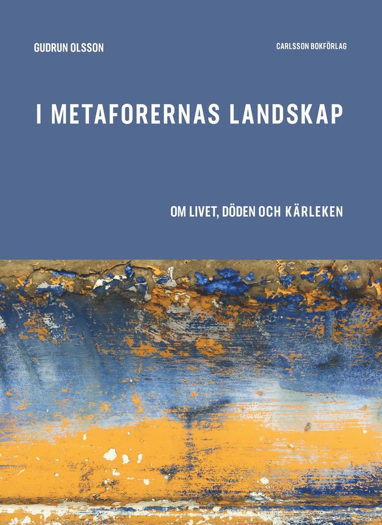 Gudrun Olsson - I metaforernas landskap : om livet, döden och kärleken, Inbunden