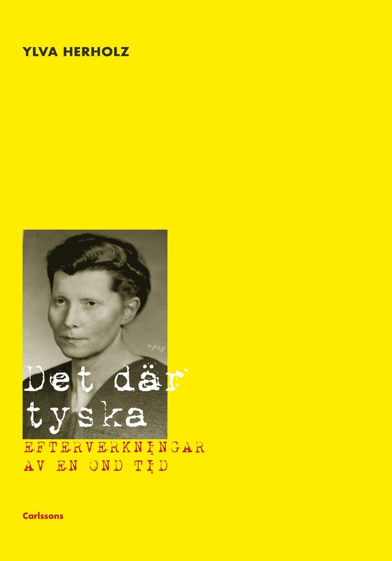 Ylva Herholz - Det där tyska : efterverkningarna av en ond tid, Inbunden